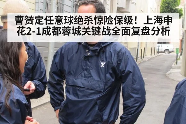曹赟定任意球绝杀惊险保级!上海申花2-1成都蓉城关键战全面复盘分析